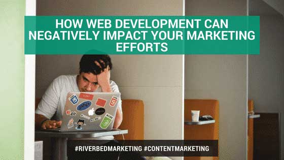 How Web Development Can Negatively Impact Your Marketing Efforts (And How to Fix It)