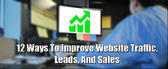 12 Ways To Improve Website Traffic, Leads & Sales