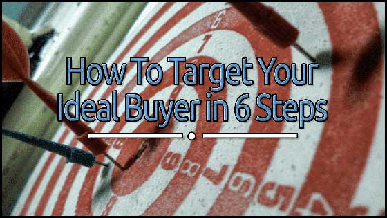 How To Target Your Ideal Buyer in 6 Steps