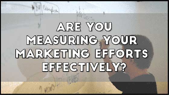Are You Measuring Your Marketing Efforts Effectively?