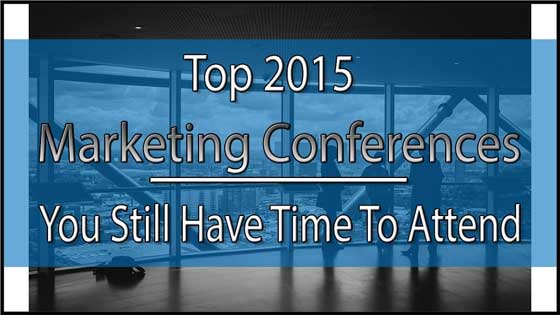 Top 2015 Marketing Conferences You Still Have Time To Attend
