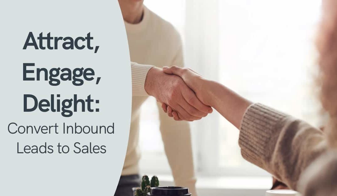 Attract, Engage, Delight: Convert Inbound Leads to Sales